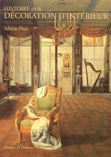 Mario Praz - Histoire De La Decoration D'Interieur. La Philosophie De L'Ameublement.