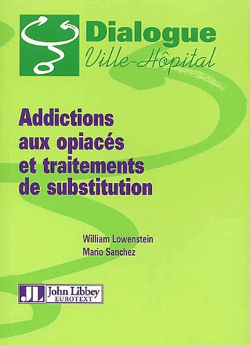 Mario Sanchez et William Lowenstein - Addictions aux opiacés et traitements de substitution.