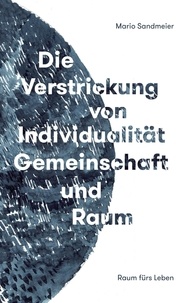 Mario Sandmeier - Die Verstrickung von Individualität, Gemeinschaft und Raum - Philosophie für Lebensgestalter.