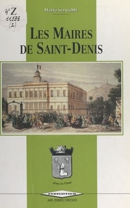 Mario Serviable et Jean Alby - Les maires de Saint-Denis (1790 à nos jours) - Ouvrage-souvenir réalisé pour le 10e anniversaire de l'ARS terres créoles (1982-1992).