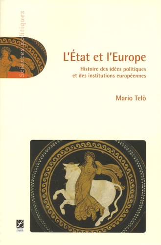 Mario Telo - L'Etat et l'Europe - Histoire des idées politiques et des institutions européennes.