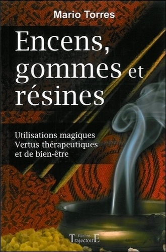 Mario Torres - Encens, gommes et résines - Utilisations magiques, Vertus thérapeutiques et bien-être.