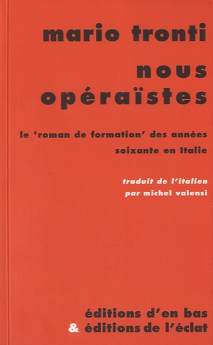Mario Tronti - Nous opéraïstes - Le "roman de formation" des années soixante en Italie.