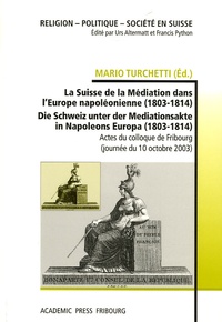 Mario Turchetti et Jean Tulard - La Suisse de la Médiation dans l'Europe napoléonienne (1803-1814) - Actes du colloque de Fribourg.