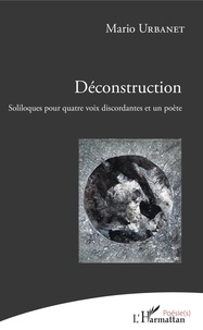 Mario Urbanet - Déconstruction - Soliloques pour quatre voix discordantes et un poète.
