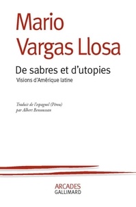 Mario Vargas Llosa - De sabres et d'utopies - Visions d'Amérique latine.