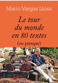 Mario Vargas Llosa - Le tour du monde en 80 textes (ou presque).