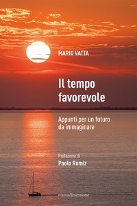 Mario Vatta - Il tempo favorevole - Appunti per un futuro da immaginare.
