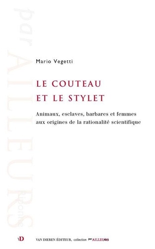 Mario Vegetti - Le couteau et le stylet - Animaux, esclaves, femmes et hommes aux origines de la rationalité scientifique.