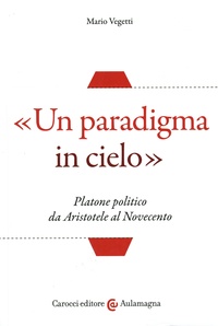 Mario Vegetti - "Un paradigma in cielo" - Platone politico da Aristotele al Novecento.