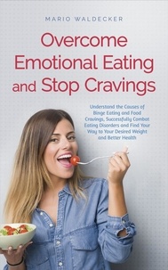  Mario Waldecker - Overcome Emotional Eating and Stop Cravings: Understand the Causes of Binge Eating and Food Cravings, Successfully Combat Eating Disorders and Find Your Way to Your Desired Weight and Better Health.