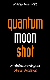 Mario Wingert - Quantum Moon Shot - Molekularphysik ohne Atome.