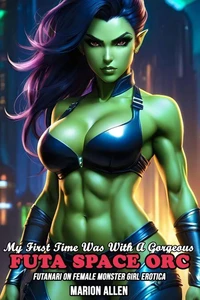 My First Time Was With A Gorgeous Futa Space Orc: Futanari On Female Monster Girl Erotica