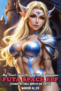 My Frist Time Was With A Gorgeous Futa Space Elf: Futanari On Female Monster Girl Erotica