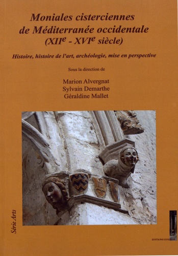 Marion Alvergnat et Sylvain Demarthe - Moniales cisterciennes de Méditerranée occidentale (XIIe-XVIe siècle) - Histoire, histoire de l'art, archéologie, mise en perspective.