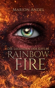Téléchargez de nouveaux livres gratuits Rainbow Fire  - Die Legenden der Kaylbe par Marion Andel FB2 RTF
