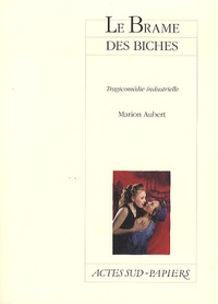 Marion Aubert - Le Brame des biches - Tragicomédie industrielle.