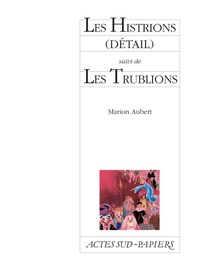 Marion Aubert - Les Histrions (détail) - Suivi de Les Trublions.