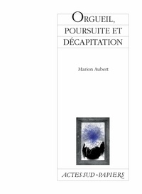 Marion Aubert - Orgueil, poursuite et décapitation - Comédie hystérique et familiale.