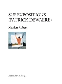 Marion Aubert - Surexpositions (Patrick Dewaere).
