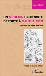 Marion Benech - Un médecin hygiéniste déporté à Mauthausen - Portrait de Jean Bénech.