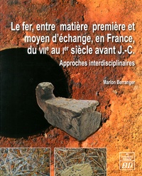Marion Berranger - Le fer, entre matière première et moyen d'échange en France, du VIIe au Ier siècle avant J-C - Approches interdisciplinaires.