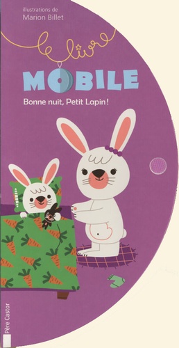 Marion Billet - Bonne nuit, Petit Lapin ! - Livre mobile.