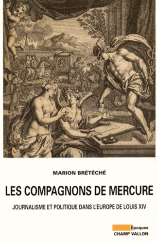 Les compagnons de Mercure. Journalisme et politique dans l'Europe de Louis XIV