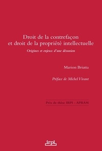 Marion Briatta - Droit de la contrefaçon et droit de la propriété intellectuelle - Origines et enjeux d'une désunion.