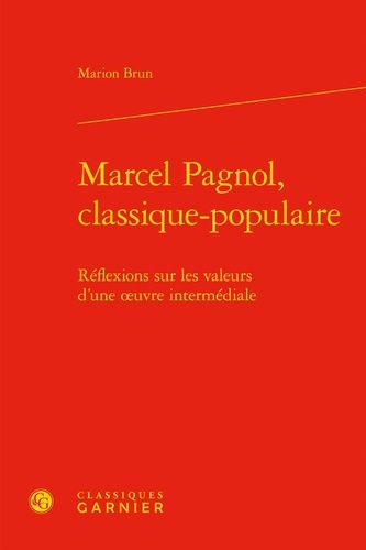 Marcel Pagnol, classique-populaire. Réflexions sur les valeurs d'une oeuvre