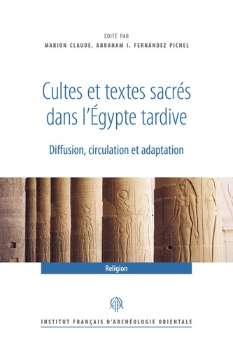 Marion Claude et Abraham Fernandez Pichel - Cultes et textes sacrés dans l'Egypte tardive - Diffusion, circulation et adaptation.