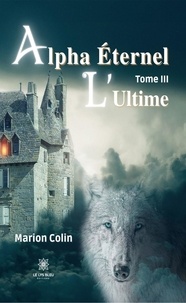 Marion Colin - Alpha éternel Tome 3 : L'Ultime.