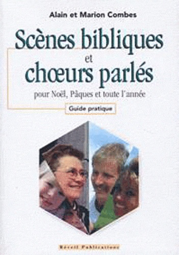 Marion Combes et Alain Combes - Scènes bibliques et choeurs parlés pour Noël, Pâques et toute l'année - Guide pratique.
