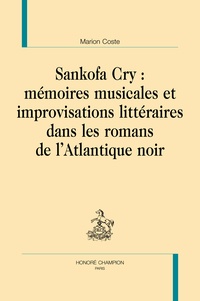 Marion Coste - Sankofa Cry : mémoires musicales et improvisations littéraires dans les romans de l'Atlantique noir.