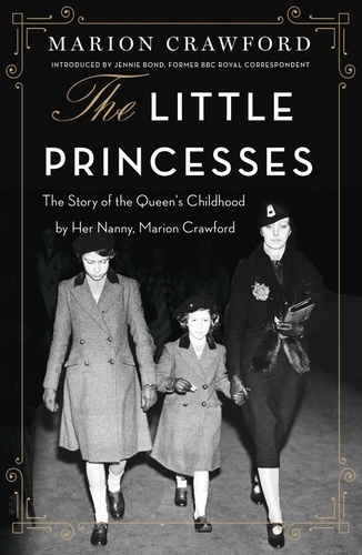 The Little Princesses. The extraordinary story of the Queen's childhood by her Nanny