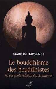 Marion Dapsance - Le bouddhisme des bouddhistes - La véritable religion des asiatiques.