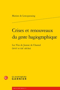 Marion de Lencquesaing - Crises et renouveaux du geste hagiographique - Les Vies de Jeanne de Chantal (XVe et XXe siècles).