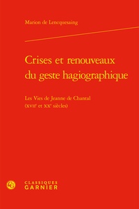 Marion de Lencquesaing - Crises et renouveaux du geste hagiographique - Les vies de Jeanne de Chantal (XVe et XXe siècles).