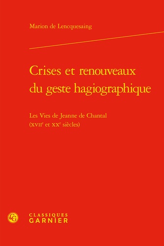 Crises et renouveaux du geste hagiographique. Les vies de Jeanne de Chantal (XVe et XXe siècles)