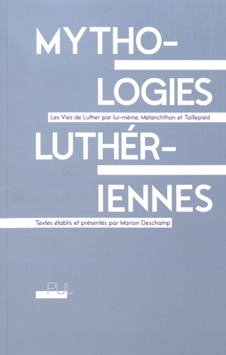 Mythologies luthériennes. Les Vies de Luther par lui-même, Melanchthon et Taillepied