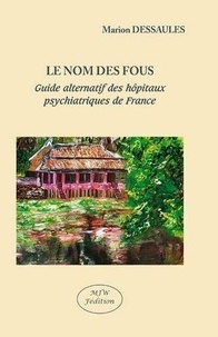 Marion Dessaules - Le nom des fous - Guide alternatif des hôpitaux psychiatriques de France.