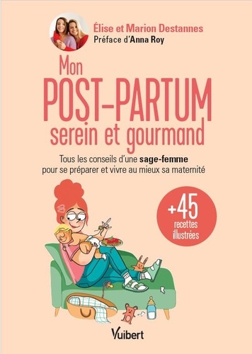Anna Roy et Marion Destannes - Mon post-partum serein et gourmand - Tous les conseils d'une sage-femme pour se préparer et vivre au mieux sa maternité + 45 recettes illustrées.