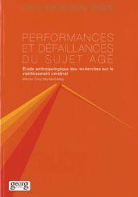 Marion Droz Mendelzweig - Performances et défaillances du sujet âgé - Etude anthropologique des recherches sur le vieillissement cérébral.