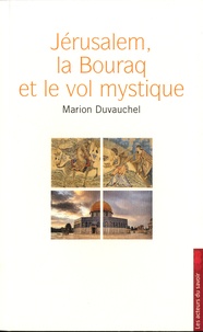 Marion Duvauchel - Jérusalem, la Bouraq et le vol mystique - Pourquoi l'Islam revendique-t-il Jérusalem ?.