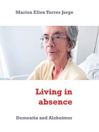 Marion Ellen Torres Jorge - Living in absence - Dementia and Alzheimer.