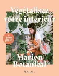 Marion Erlick et Mélanie Bultez - Végétalisez votre intérieur avec Marion Botanical - Ne tuez plus vos plantes !.