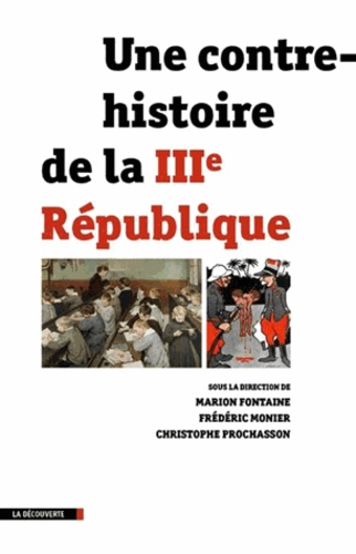 Marion Fontaine et Frédéric Monier - Une contre-histoire de la IIIe République.