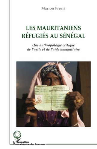 Marion Fresia - Les Mauritaniens réfugiés au Sénégal - Une anthropologie critique de l'asile et de l'aide humanitaire.