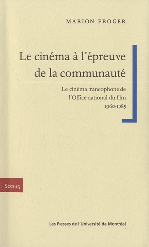 Marion Froger - Le cinéma à l'épreuve de la communauté - Le cinéma francophone de l'Office national du film 1960-1985.