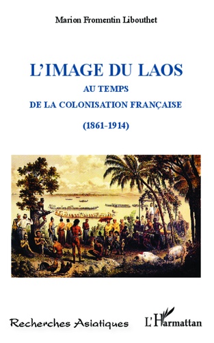 L'image du Laos. Au temps de la colonisation française (1861-1914)
